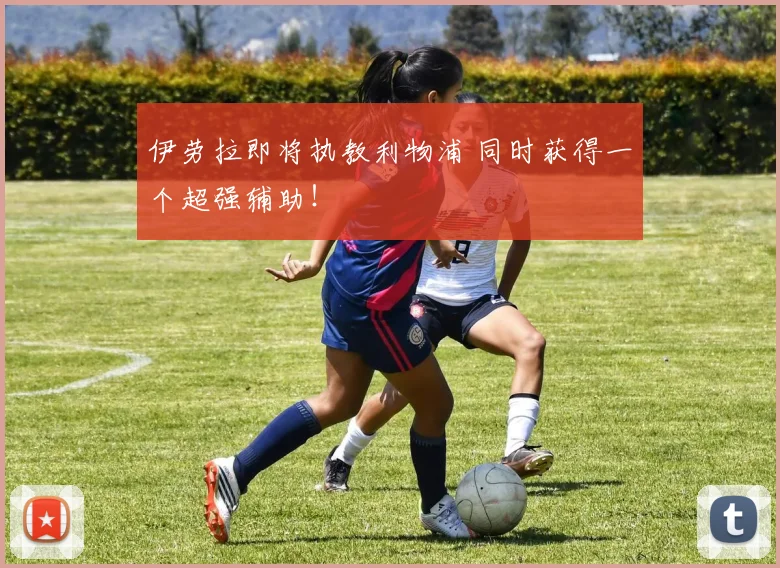 伊劳拉即将执教利物浦 同时获得一个超强辅助!