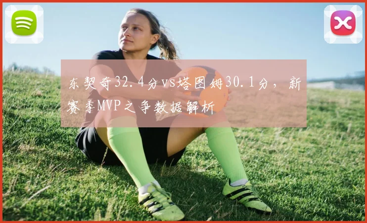 东契奇32.4分vs塔图姆30.1分，新赛季MVP之争数据解析